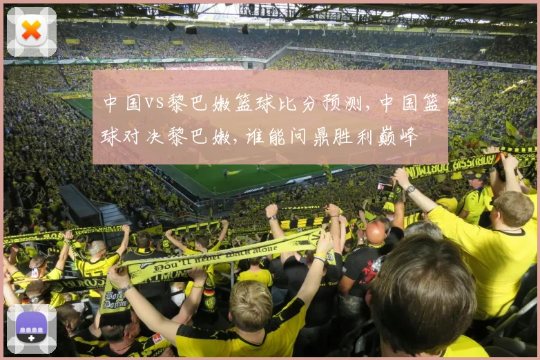 中国vs黎巴嫩篮球比分预测,中国篮球对决黎巴嫩,谁能问鼎胜利巅峰